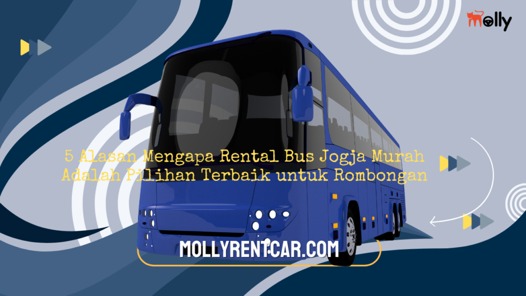 5 Alasan Mengapa Rental Bus Jogja Murah Adalah Pilihan Terbaik untuk Rombongan